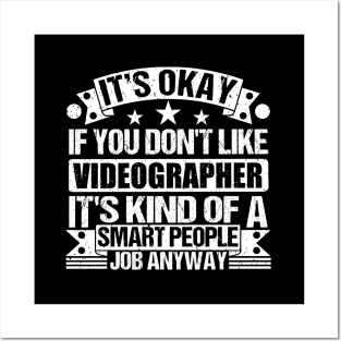 Videographer lover It's Okay If You Don't Like Videographer It's Kind Of A Smart People job Anyway Posters and Art